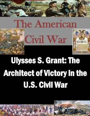 Ulysses S. Grant : L'architecte de la victoire dans la guerre civile américaine - Ulysses S. Grant: The Architect of Victory in the U.S. Civil War