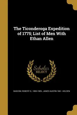 L'expédition de Ticonderoga de 1775 ; liste des hommes avec Ethan Allen - The Ticonderoga Expedition of 1775; List of Men With Ethan Allen