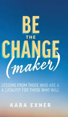 Soyez le(s) faiseur(s) de changement : Les leçons de ceux qui sont et un catalyseur pour ceux qui seront - Be the Change(maker): Lessons from Those Who Are & A Catalyst for Those Who Will