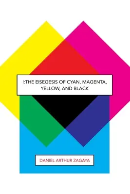 ! : L'Eiségèse du Cyan, du Magenta, du Jaune et du Noir - !: The Eisegesis of Cyan, Magenta, Yellow, and Black