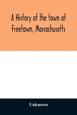 Histoire de la ville de Freetown, Massachusetts : avec un compte-rendu du Old Home Festival, le 30 juillet 1902 - A History of the town of Freetown, Massachusetts: with an account of the Old Home Festival, July 30th, 1902