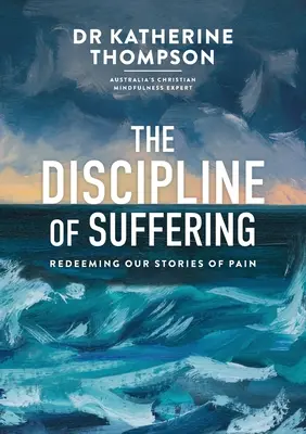 La discipline de la souffrance : La rédemption de nos histoires douloureuses - The Discipline of Suffering: Redeeming Our Stories of Pain