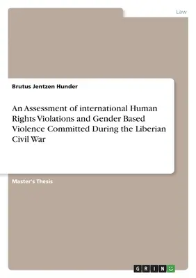 Évaluation des violations internationales des droits de l'homme et des violences fondées sur le genre commises pendant la guerre civile au Libéria - An Assessment of international Human Rights Violations and Gender Based Violence Committed During the Liberian Civil War