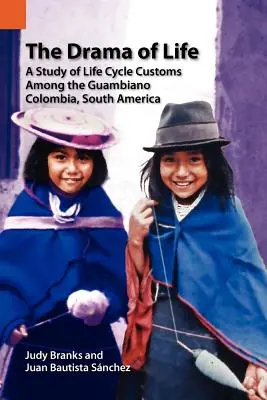 Le drame de la vie : Une étude des coutumes du cycle de vie chez les Guambiano, Colombie, Amérique du Sud - The Drama of Life: A Study of Life Cycle Customs Among the Guambiano, Colombia, South America