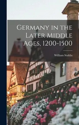 L'Allemagne à la fin du Moyen Âge, 1200-1500 - Germany in the Later Middle Ages, 1200-1500