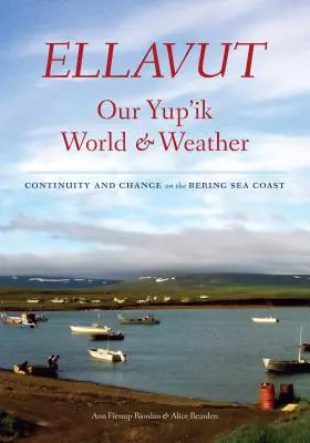 Ellavut / Our Yup'ik World and Weather : Continuité et changement sur la côte de la mer de Béring - Ellavut / Our Yup'ik World and Weather: Continuity and Change on the Bering Sea Coast