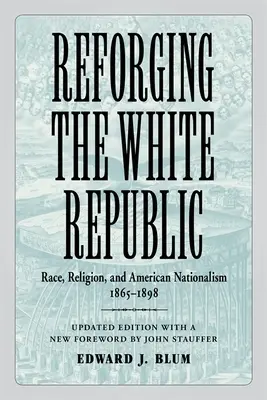 Renforcer la République blanche : Race, religion et nationalisme américain, 1865-1898 - Reforging the White Republic: Race, Religion, and American Nationalism, 1865-1898