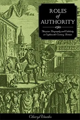 Rôles d'autorité : Biographie et célébrité des artistes dans la Grande-Bretagne du XVIIIe siècle - Roles of Authority: Thespian Biography and Celebrity in Eighteenth-Century Britain