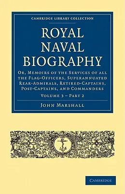 Biographie de la marine royale : Ou, Mémoires des services de tous les officiers de pavillon, contre-amiraux surannés, capitaines à la retraite, post-capitaines et officiers de l'armée de l'air. - Royal Naval Biography: Or, Memoirs of the Services of All the Flag-Officers, Superannuated Rear-Admirals, Retired-Captains, Post-Captains, an