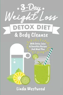 Detox (3ème édition) : Régime détox de 3 jours pour perdre du poids et nettoyer le corps (avec des recettes de jus et de smoothies détox et un plan de repas) - Detox (3rd Edition): 3-Day Weight Loss Detox Diet & Body Cleanse (With Detox Juice & Smoothie Recipes And Meal Plan)