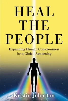 Guérir les gens : Élargir la conscience humaine pour un réveil global - Heal the People: Expanding Human Consciousness for a Global Awakening