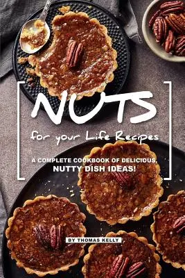 NUTS for your Life Recipes : Un livre de cuisine complet d'idées de plats délicieux à base de noix ! - NUTS for your Life Recipes: A Complete Cookbook of Delicious, Nutty Dish Ideas!