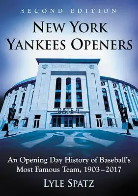 New York Yankees Openers : Une histoire du jour d'ouverture de l'équipe la plus célèbre du baseball, 1903-2017, Ed. 2D - New York Yankees Openers: An Opening Day History of Baseball's Most Famous Team, 1903-2017, 2D Ed.