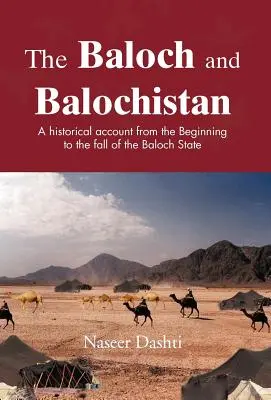 Les Baloutches et le Baloutchistan : Un récit historique du début à la chute de l'État baloutche - The Baloch and Balochistan: A Historical Account from the Beginning to the Fall of the Baloch State