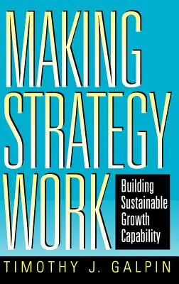 Faire fonctionner la stratégie : construire une capacité de croissance durable - Making Strategy Work: Building Sustainable Growth Capability