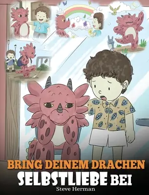 Amenez votre dragon à s'aimer lui-même : (Train Your Dragon To Love Himself) Ein Drachenbuch, das Kindern positive Selbstbekrftigungen gibt. Eine se K - Bring deinem Drachen Selbstliebe bei: (Train Your Dragon To Love Himself) Ein Drachenbuch, das Kindern positive Selbstbekrftigungen gibt. Eine se K