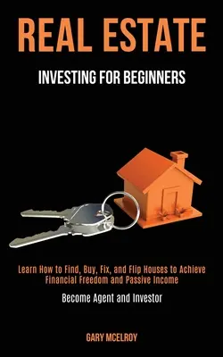 L'investissement immobilier pour les débutants : L'histoire de l'art et de l'artisanat en France et à l'étranger, et l'histoire de l'art et de l'artisanat en Europe. - Real Estate Investing for Beginners: Learn How to Find, Buy, Fix, and Flip Houses to Achieve Financial Freedom and Passive Income (Become Agent and In
