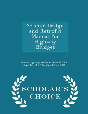 Manuel de conception et d'amélioration sismique des ponts routiers - Édition de référence (Federal Highway Administration (Fhwa) D) - Seismic Design and Retrofit Manual for Highway Bridges - Scholar's Choice Edition (Federal Highway Administration (Fhwa) D)