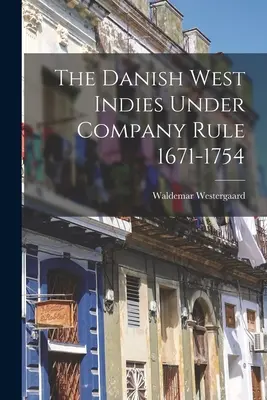 Les Antilles danoises sous la domination de la Compagnie 1671-1754 - The Danish West Indies Under Company Rule 1671-1754