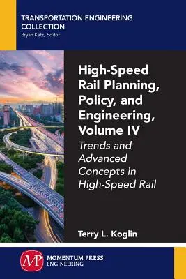 High-Speed Rail Planning, Policy, and Engineering, Volume IV : Trends and Advanced Concepts in High-Speed Rail (Planification, politique et ingénierie des trains à grande vitesse, volume IV : Tendances et concepts avancés dans les trains à grande vitesse) - High-Speed Rail Planning, Policy, and Engineering, Volume IV: Trends and Advanced Concepts in High-Speed Rail