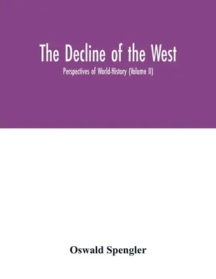 Le déclin de l'Occident ; Perspectives de l'histoire mondiale (Volume II) - The decline of the West; Perspectives of World-History (Volume II)