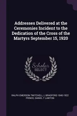 Allocutions prononcées lors des cérémonies d'inauguration de la croix des martyrs, le 15 septembre 1920 - Addresses Delivered at the Ceremonies Incident to the Dedication of the Cross of the Martyrs September 15, 1920