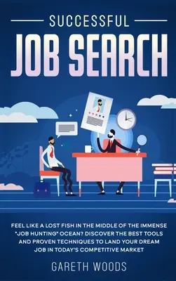 Recherche d'emploi réussie : Vous vous sentez comme un poisson perdu au milieu de l'immense océan de la recherche d'emploi ? Découvrez les meilleurs outils et les techniques éprouvées » - Successful Job Search: Feel Like a Lost Fish in The Middle of the Immense Job Hunting