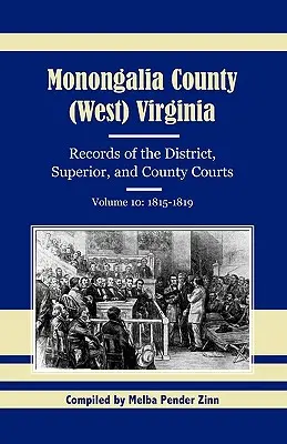 Comté de Monongalia, Virginie occidentale, Archives des tribunaux de district, supérieurs et de comté, Volume 10 : 1815-1819 - Monongalia County, (West) Virginia, Records of the District, Superior, and County Courts, Volume 10: 1815-1819