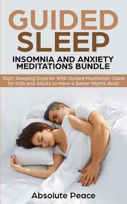 L'ensemble des méditations guidées sur le sommeil, l'insomnie et l'anxiété : L'art de dormir mieux avec la méditation guidée, utilisée pour les enfants et les adultes pour passer de meilleures nuits. - Guided Sleep, Insomnia and Anxiety Meditations Bundle: Start Sleeping Smarter With Guided Meditation, Used for Kids and Adults to Have a Better Nights