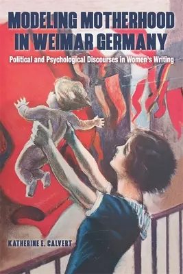 Modeler la maternité dans l'Allemagne de Weimar : Discours politiques et psychologiques dans les écrits féminins - Modeling Motherhood in Weimar Germany: Political and Psychological Discourses in Women's Writing