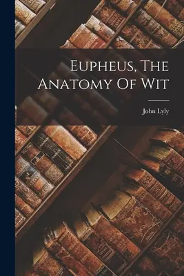 Eupheus, l'anatomie de l'esprit - Eupheus, The Anatomy Of Wit