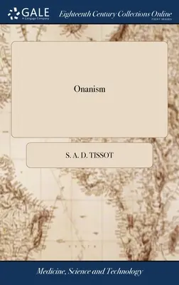 L'onanisme : Ou, un traité sur les désordres produits par la masturbation : ou, les effets dangereux de la vénerie secrète et excessive. - Onanism: Or, a Treatise Upon the Disorders Produced by Masturbation: or, the Dangerous Effects of Secret and Excessive Venery.