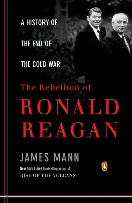 La rébellion de Ronald Reagan : Une histoire de la fin de la guerre froide - The Rebellion of Ronald Reagan: A History of the End of the Cold War