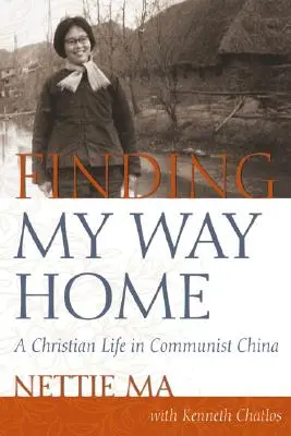 Trouver le chemin de la maison : Une vie chrétienne en Chine communiste - Finding My Way Home: A Christian Life in Communist China