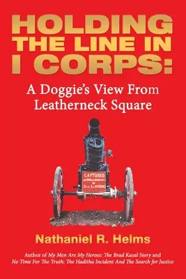 Tenir la ligne dans le premier corps d'armée : Le point de vue d'un toutou depuis la place Leatherneck - Holding the Line in I Corps: A Doggie's View from Leatherneck Square