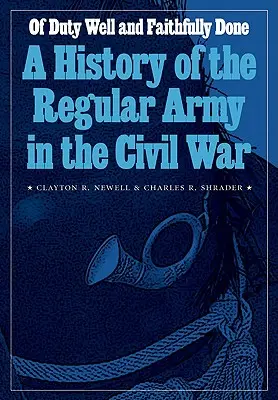 Du devoir bien fait et fidèlement accompli : Une histoire de l'armée régulière dans la guerre civile - Of Duty Well and Faithfully Done: A History of the Regular Army in the Civil War