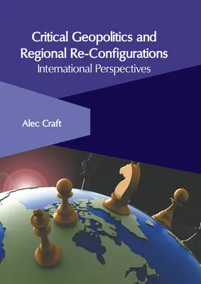 Géopolitique critique et reconfigurations régionales : Perspectives internationales - Critical Geopolitics and Regional Re-Configurations: International Perspectives