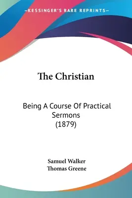 Le chrétien : un cours de sermons pratiques (1879) - The Christian: Being A Course Of Practical Sermons (1879)