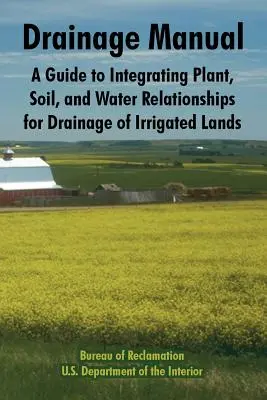 Manuel de drainage : Un guide pour l'intégration des relations entre les plantes, le sol et l'eau pour le drainage des terres irriguées - Drainage Manual: A Guide to Integrating Plant, Soil, and Water Relationships for Drainage of Irrigated Lands