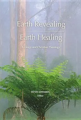 Révélation de la Terre - Guérison de la Terre : Écologie et théologie chrétienne - Earth Revealing - Earth Healing: Ecology and Christian Theology