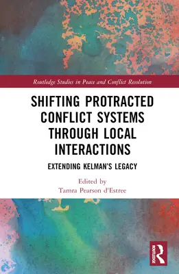 Modifier les systèmes de conflits prolongés par des interactions locales : Prolonger l'héritage de Kelman - Shifting Protracted Conflict Systems Through Local Interactions: Extending Kelman's Legacy