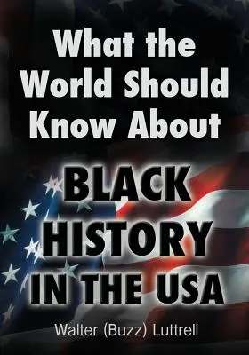 Ce que le monde devrait savoir sur l'histoire des Noirs aux États-Unis (Luttrell Walter (Buzz)) - What the World Should Know about Black History in the USA (Luttrell Walter (Buzz))