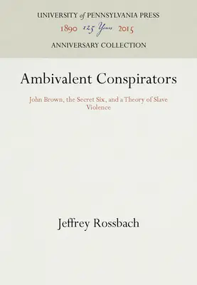 Les conspirateurs ambivalents : John Brown, les Six Secrets et une théorie de la violence des esclaves - Ambivalent Conspirators: John Brown, the Secret Six, and a Theory of Slave Violence