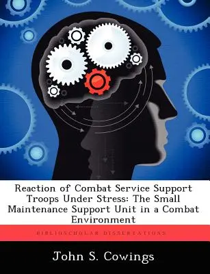 Réaction des troupes de soutien au combat en situation de stress : La petite unité de soutien à la maintenance dans un environnement de combat - Reaction of Combat Service Support Troops Under Stress: The Small Maintenance Support Unit in a Combat Environment