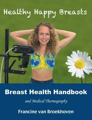 Manuel sur la santé des seins et thermographie médicale : Des seins heureux et en bonne santé - Breast Health Handbook and Medical Thermography: Healthy Happy Breasts