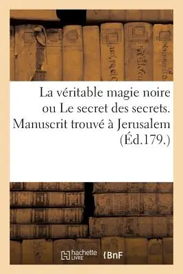 La Vritable Magie Noire Ou Le Secret Des Secrets. Manuscrit Trouv Jérusalem, Spulcre de Salomon - La Vritable Magie Noire Ou Le Secret Des Secrets. Manuscrit Trouv  Jerusalem, Spulcre de Salomon