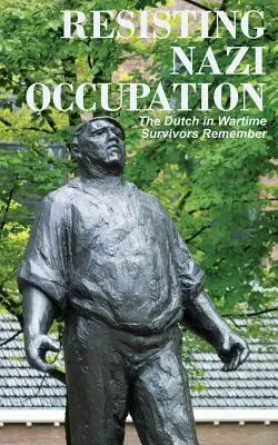 Résister à l'occupation nazie : Les Néerlandais en temps de guerre, les survivants se souviennent - Resisting Nazi Occupation: The Dutch in Wartime, Survivors Remember