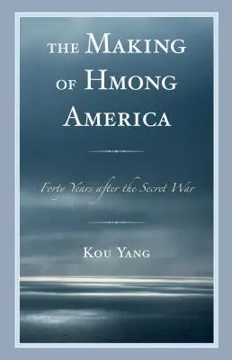 La fabrication de l'Amérique hmong : Quarante ans après la guerre secrète - The Making of Hmong America: Forty Years after the Secret War