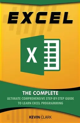 Excel : Le guide complet étape par étape pour apprendre la programmation Excel - Excel: The Complete Ultimate Comprehensive Step-By-Step Guide To Learn Excel Programming