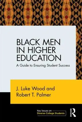 Les hommes noirs dans l'enseignement supérieur : Un guide pour assurer la réussite des étudiants - Black Men in Higher Education: A Guide to Ensuring Student Success